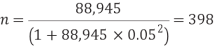 Variable "n" = 88,945 / 1 + 88,945 x 0.05 to the power of 2 = 398