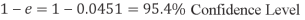 1 - "e" = 1 - 0.0451 = 95.4% Confidence Level