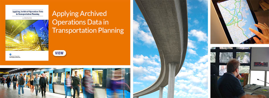 Applying Archived Operations Data in Transportation Planning: A Primer, people walking off subway train onto platform, highway flyover and blue sky with light clouds, traffic map on tablet, operator at transportation management center.