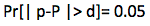 Equation 1 states: the Probability that the absolute value of the difference between the estimated proportion of people who will engage in a certain behavior lowercase p and the true proportion of people in the target population that will engage in a certain behavior uppercase P is greater than the margin of error d, is equal to 0.05