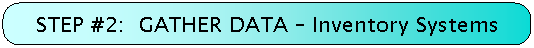 STEP #2:  GATHER DATA - Inventory Systems