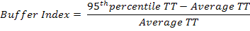 Buffer index is equal to the difference between the 95th percentile travel time and the average travel time over a section of road, divided by the average travel time on that section of road.