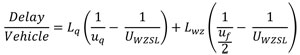 The expression begin fraction begin numerator Delay end numerator over begin denominator Vehicle end denominator end fraction is equal to L begin subscript q end subscript open parenthesis begin fraction begin numerator 1 end numerator over begin denominator u begin subscript q end subscript end denominator end fraction minus operator begin fraction begin numerator 1 end numerator over begin denominator U begin subscript WZSL end subscript end denominator end fraction close parenthesis plus operator L begin subscript wz end subscript open parenthesis begin fraction begin numerator 1 end numerator over begin denominator begin fraction begin numerator u begin subscript f end subscript end numerator over begin denominator 2 end denominator end denominator end fraction end denominator end fraction minus operator begin fraction begin numerator 1 end numerator over begin denominator U begin subscript WZSL end subscript end denominator end fraction close parenthesis.